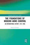 The Foundations of Modern Arms Control: An International History, 1815-1968 (Routledge Global Security Studies)