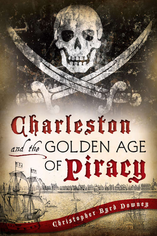 Book cover of Charleston and the Golden Age of Piracy