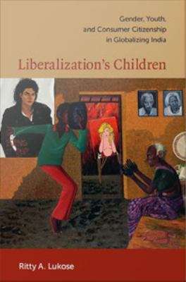 Book cover of Liberalization's Children: Gender, Youth, and Consumer Citizenship in Globalizing India