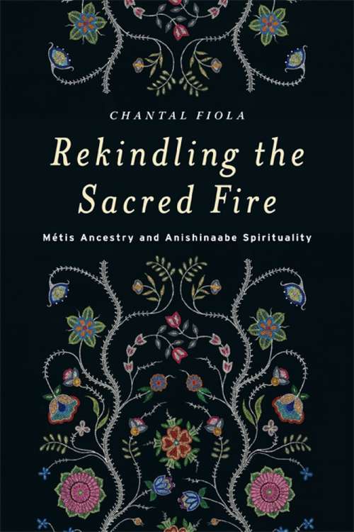Book cover of Rekindling the Sacred Fire: Métis Ancestry and Anishinaabe Spirituality