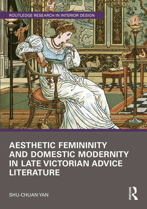 Book cover of Aesthetic Femininity and Domestic Modernity in Late Victorian Advice Literature (1) (Routledge Research in Interior Design)