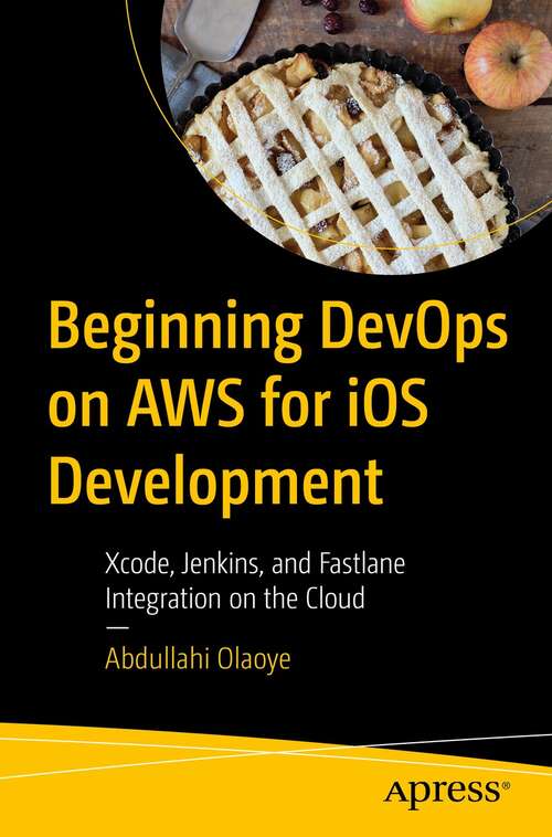 Book cover of Beginning DevOps on AWS for iOS Development: Xcode, Jenkins, and Fastlane Integration on the Cloud (1st ed.)