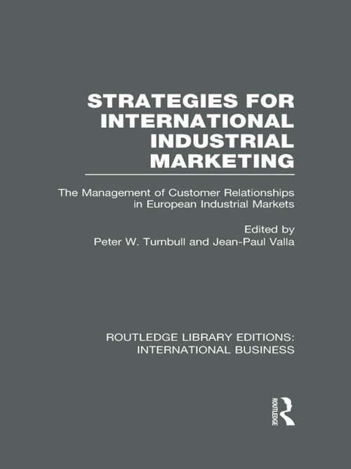 Strategies for International Industrial Marketing: The Management of Customer Relationships in European Industrial Markets (Routledge Library Editions: International Business)
