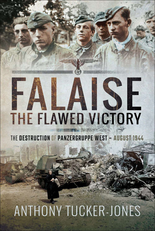 Book cover of Falaise: The Flawed Victory–The Destruction of Panzergruppe West, August 1944