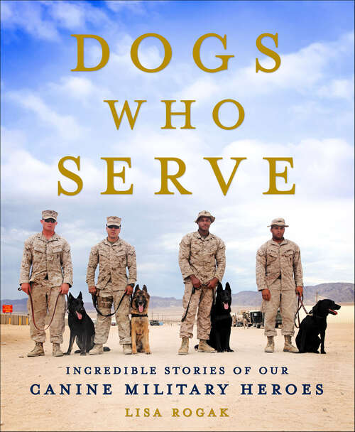Book cover of Dogs Who Serve: Incredible Stories of Our Canine Military Heroes