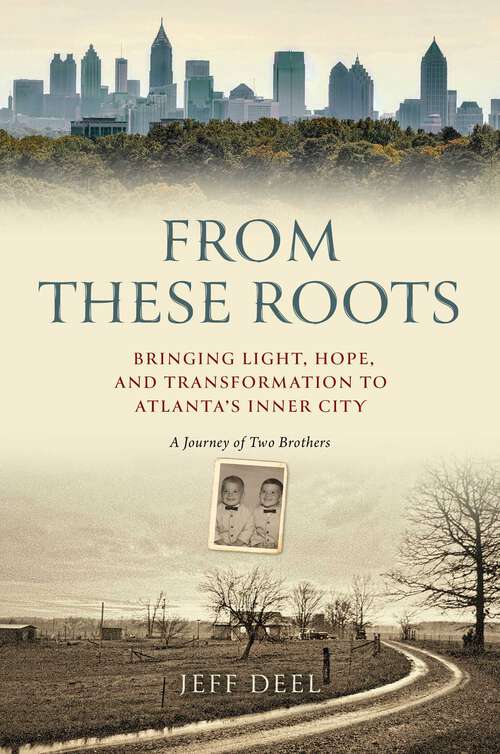 Book cover of From These Roots: Bringing Light, Hope, and Transformation to Atlanta's Inner City—A Journey of Two Brothers