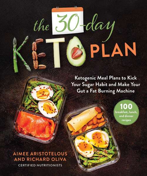 The 30-Day Keto Plan: Ketogenic Meal Plans to Kick Your Sugar Habit and Make Your Gut a Fat-Burning Machine
