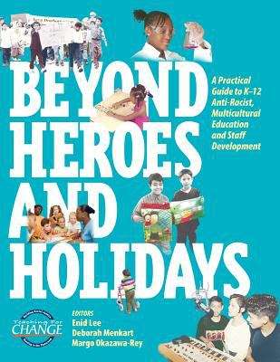 Beyond Heroes And Holidays: A Practical Guide to K 12 Anti Racist, Multicultural Education and Staff Development (Second Edition)