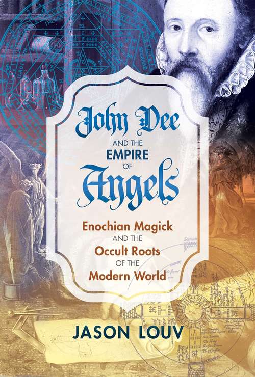 Book cover of John Dee and the Empire of Angels: Enochian Magick and the Occult Roots of the Modern World