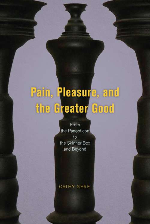 Pain, Pleasure, and the Greater Good: From the Panopticon to the Skinner Box and Beyond