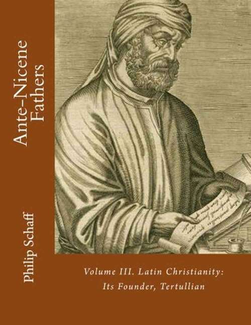 Book cover of Ante-nicene Fathers: Volume III. Latin Christianity: Its Founder, Tertullian (Ante-nicene Fathers Ser. #3)