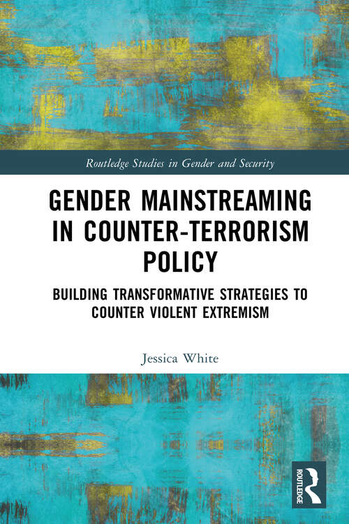 Gender Mainstreaming in Counter-Terrorism Policy: Building Transformative Strategies to Counter Violent Extremism (Routledge Studies in Gender and Security)