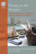 Money at the Margins: Global Perspectives on Technology, Financial Inclusion, and Design (The Human Economy #6)