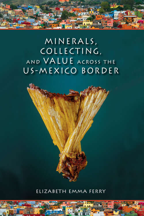Book cover of Minerals, Collecting, and Value across the US-Mexico Border