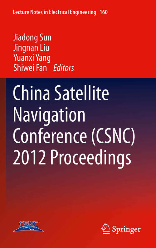 China Satellite Navigation Conference: The 3rd China Satellite Navigation Conference (csnc): Guangzhou, China, May 15-19, 2012: Revised Selected Papers (Lecture Notes in Electrical Engineering #160)