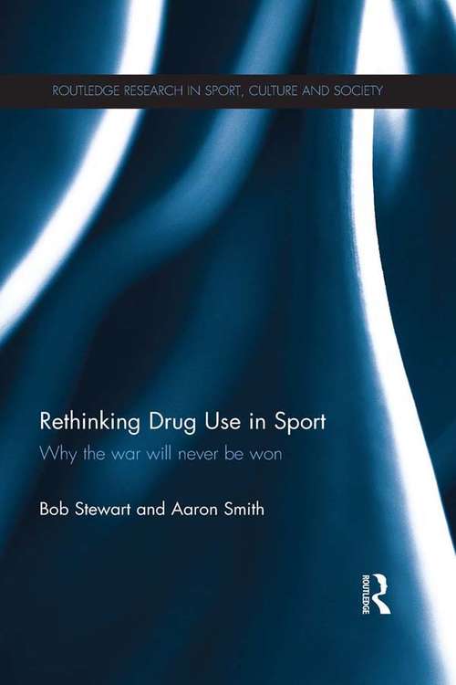 Rethinking Drug Use in Sport: Why the war will never be won (Routledge Research in Sport, Culture and Society)