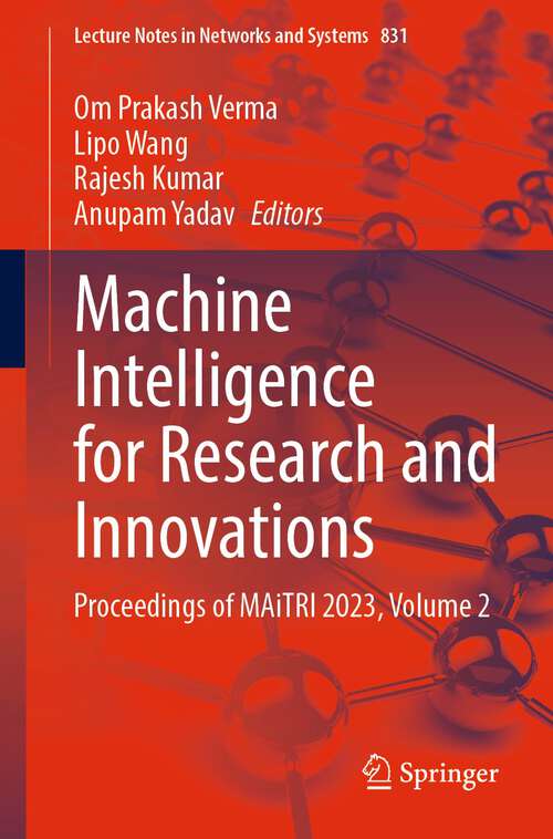 Book cover of Machine Intelligence for Research and Innovations: Proceedings of MAiTRI 2023, Volume 2 (1st ed. 2024) (Lecture Notes in Networks and Systems #831)