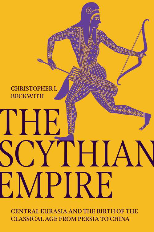 Book cover of The Scythian Empire: Central Eurasia and the Birth of the Classical Age from Persia to China