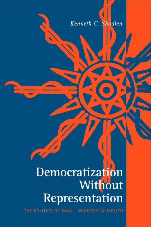 Book cover of Democratization Without Representation: The Politics of Small Industry in Mexico (G - Reference, Information and Interdisciplinary Subjects)