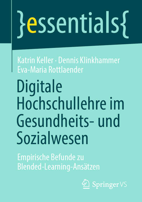 Book cover of Digitale Hochschullehre im Gesundheits- und Sozialwesen: Empirische Befunde zu Blended-Learning-Ansätzen (1. Aufl. 2021) (essentials)