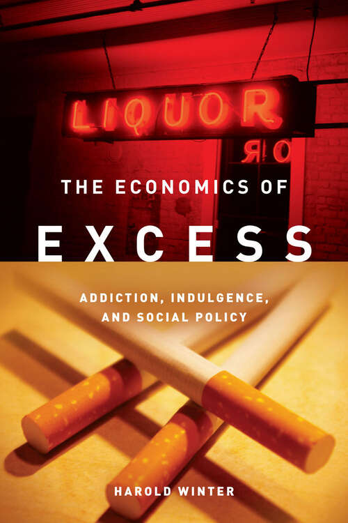 Book cover of The Economics of Excess: Addiction, Indulgence, and Social Policy