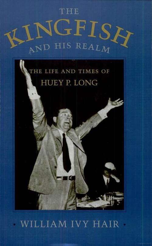 Book cover of The Kingfish and His Realm: The Life and Times of Huey P. Long