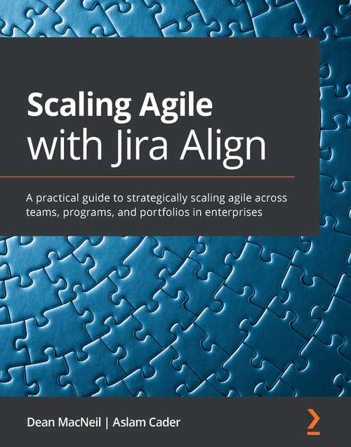 Book cover of Scaling Agile with Jira Align​: A Practical Guide To Strategically Scaling Agile Across Teams, Programs, And Portfolios In Enterprises