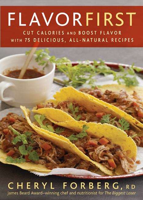 Flavor First: Cut Calories and Boost Flavor with 75 Delicious, All-natural Recipes