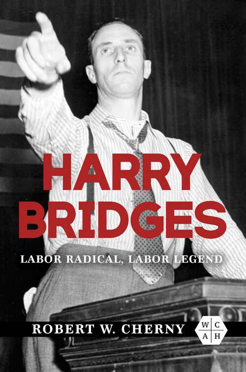 Book cover of Harry Bridges: Labor Radical, Labor Legend (Working Class in American History)