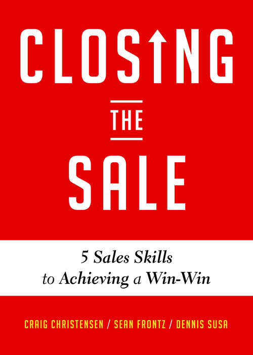 Book cover of Closing the Sale: 5 Sales Skills to Achieving a Win-Win