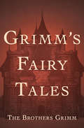 Grimm's Fairy Tales: Grimm's Fairy Tales: All 200 Tales And 10 Legends In A Single File, With Active Table Of Contents (Children's Classic Collections)