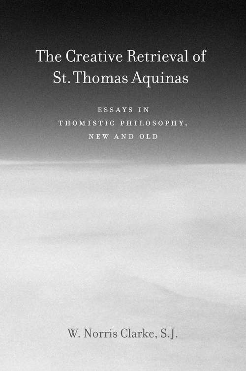 Book cover of The Creative Retrieval of Saint Thomas Aquinas: Essays in Thomistic Philosophy, New and Old