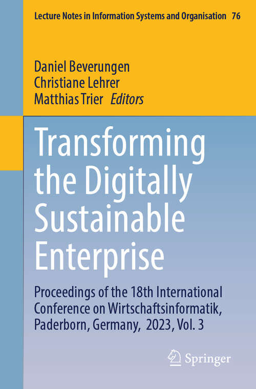 Book cover of Transforming the Digitally Sustainable Enterprise: Proceedings of the 18th International Conference on Wirtschaftsinformatik, Paderborn, Germany,  2023, Vol. 3 (Lecture Notes in Information Systems and Organisation #76)