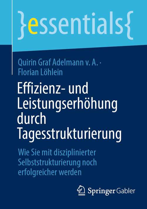 Book cover of Effizienz- und Leistungserhöhung durch Tagesstrukturierung: Wie Sie mit disziplinierter Selbststrukturierung noch erfolgreicher werden (1. Aufl. 2022) (essentials)