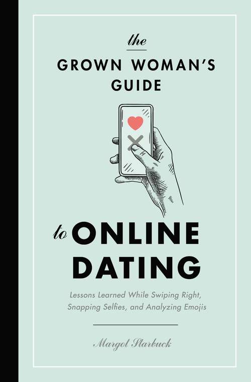 Book cover of The Grown Woman's Guide to Online Dating: Lessons Learned While Swiping Right, Snapping Selfies, and Analyzing Emojis