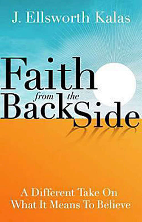 Faith from the Back Side: A Different Take On What It Means To Believe