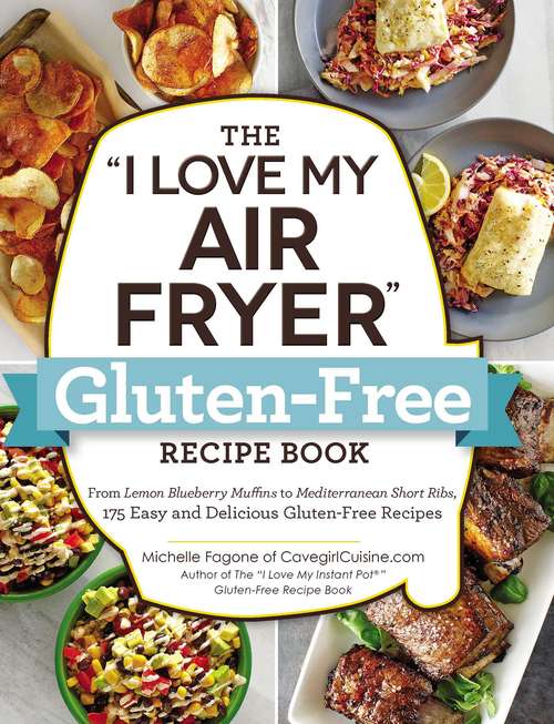 Book cover of The "I Love My Air Fryer" Gluten-Free Recipe Book: From Lemon Blueberry Muffins to Mediterranean Short Ribs, 175 Easy and Delicious Gluten-Free Recipes ("I Love My" Series)
