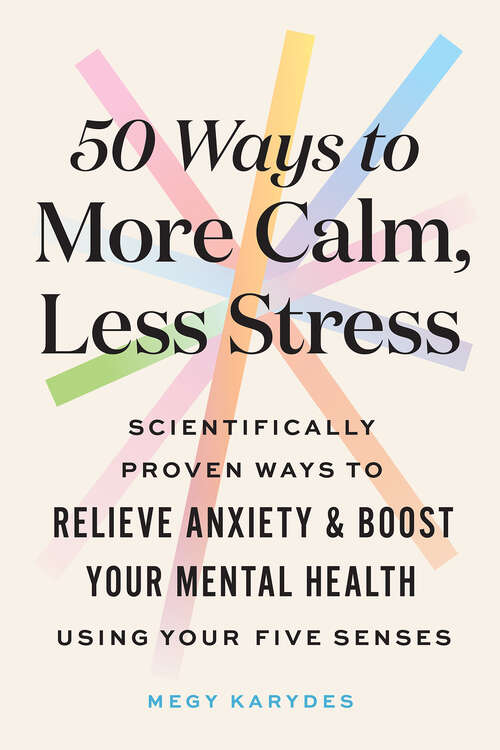 Book cover of 50 Ways to More Calm, Less Stress: Scientifically Proven Ways to Relieve Anxiety and Boost Your Mental Health Using Your Five Senses