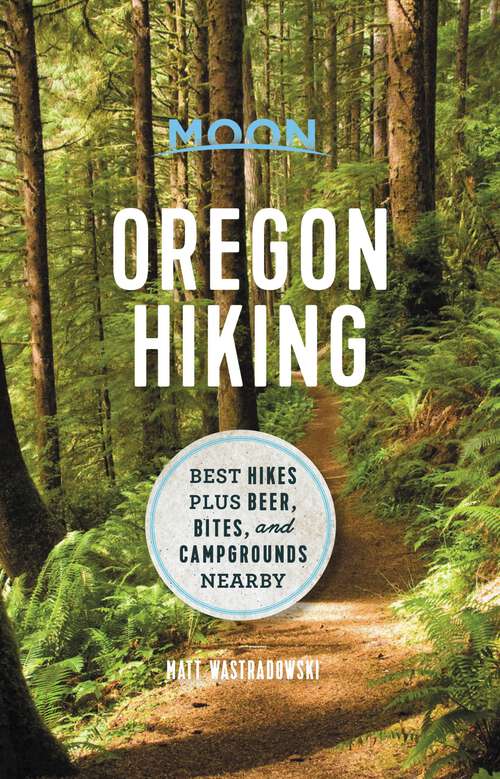 Book cover of Moon Oregon Hiking: Best Hikes plus Beer, Bites, and Campgrounds Nearby