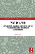 War in Spain: Appeasement, Collective Insecurity, and the Failure of European Democracies Against Fascism (Routledge/Canada Blanch Studies on Contemporary Spain)