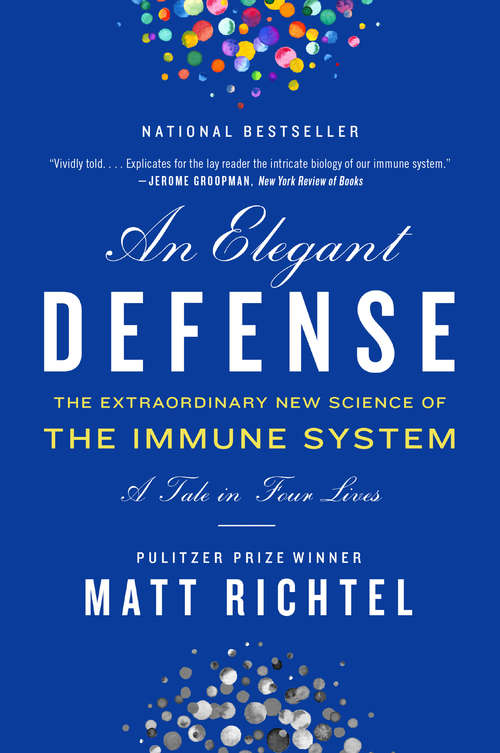 Book cover of An Elegant Defense: The Extraordinary New Science of the Immune System: A Tale in Four Lives
