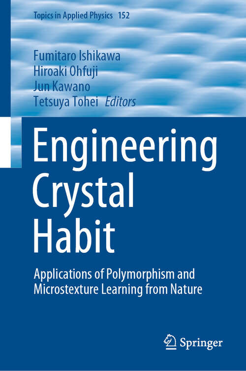 Book cover of Engineering Crystal Habit: Applications of Polymorphism and Microstexture Learning from Nature (Topics in Applied Physics #152)