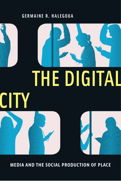 Book cover of The Digital City: Media and the Social Production of Place (Critical Cultural Communication #4)