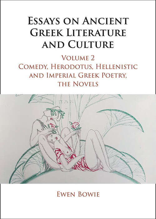 Book cover of Essays on Ancient Greek Literature and Culture: Volume 2, Comedy, Herodotus, Hellenistic and Imperial Greek Poetry, the Novels