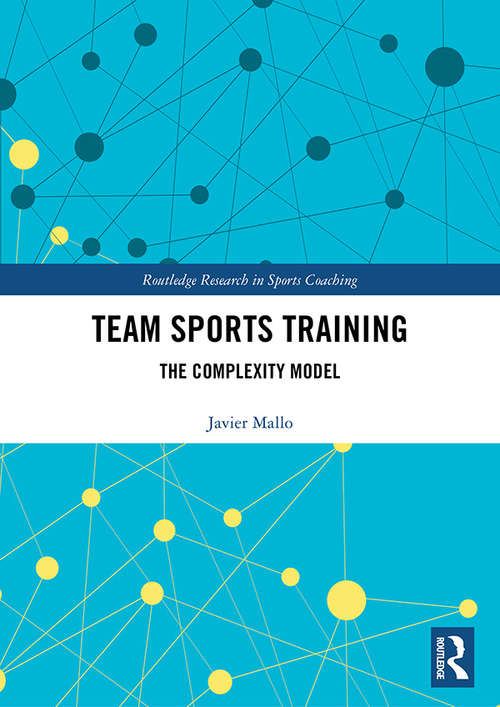 Book cover of Team Sports Training: The Complexity Model (Routledge Research in Sports Coaching #10)