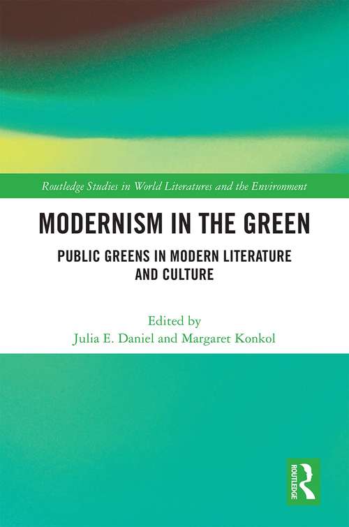 Modernism in the Green: Public Greens in Modern Literature and Culture (Routledge Studies in World Literatures and the Environment)