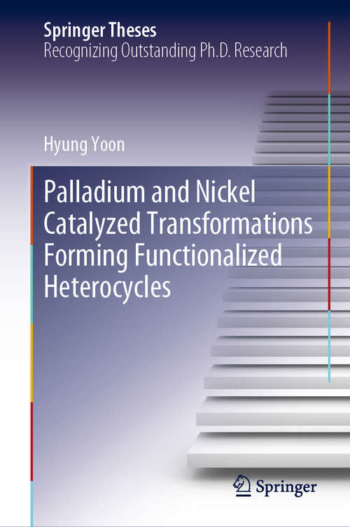 Palladium and Nickel Catalyzed Transformations Forming Functionalized Heterocycles (Springer Theses)