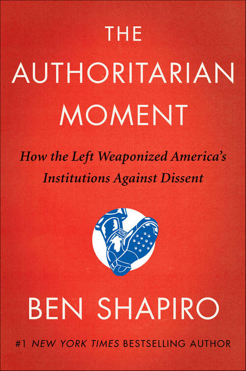 Book cover of The Authoritarian Moment: How the Left Weaponized America's Institutions Against Dissent