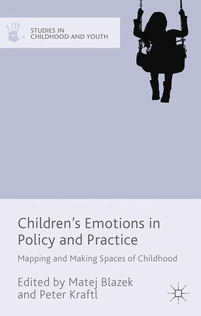 Children's Emotions in Policy and Practice: Mapping and Making Spaces of Childhood (Studies in Childhood and Youth)