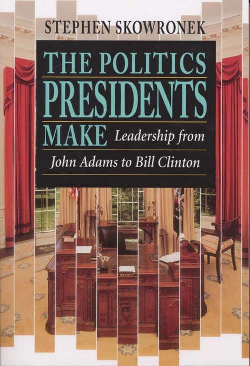 Book cover of The Politics Presidents Make: Leadership from John Adams to Bill Clinton, Revised Edition (2)